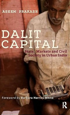 Dalit Capital: State, Markets And Civil Society In Urban India-..