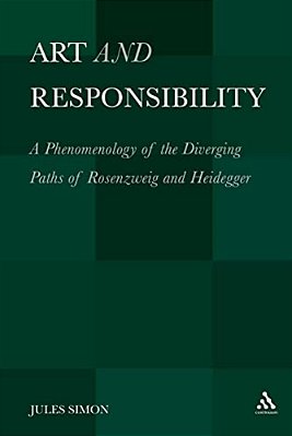 Art And Responsibility: A Phenomenology Of The Diverging Paths Of Rosenzweig And Heidegger-..