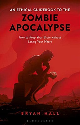 An Ethical Guidebook To The Zombie Apocalypse How To Keep Your Brain Without Losing Your Heart-..