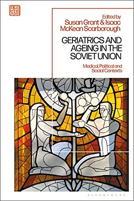 Geriatrics And Ageing In The Soviet Union: Medical, Political And Social Contexts-..