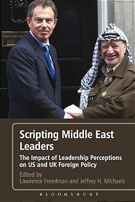 Scripting Middle East Leaders: The Impact Of Leadership Perceptions On U. S. And UK Foreign Policy-..