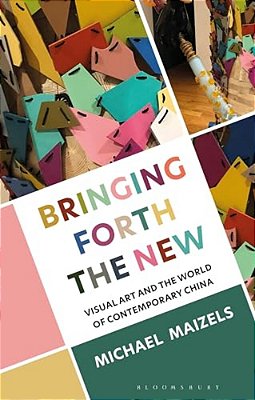 Bringing Forth The New: Visual Art And The World Of Contemporary China-..