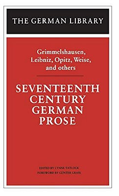 Seventeenth Century German Prose: Grimmelshausen, Leibniz, Opitz, Weise, And Others-..