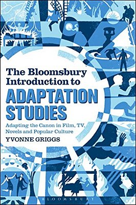 The Bloomsbury Introduction To Adaptation Studies: Adapting The Canon In Film, Tv, Novels And Popular Culture-..