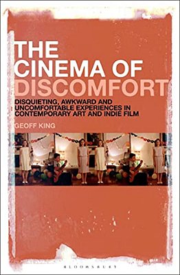 The Cinema Of Discomfort: Disquieting, Awkward And Uncomfortable Experiences In Contemporary Art And Indie Film-..
