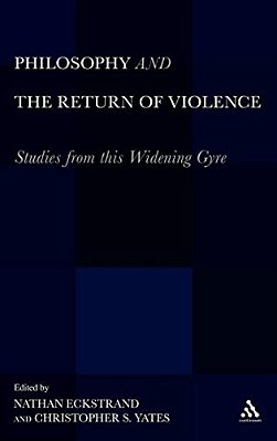 Philosophy And The Return Of Violence: Studies From This Widening Gyre-..
