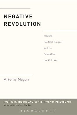 Negative Revolution: Modern Political Subject And Its Fate After The Cold War-..