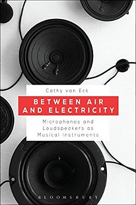 Between Air And Electricity: Microphones And Loudspeakers As Musical Instruments-..
