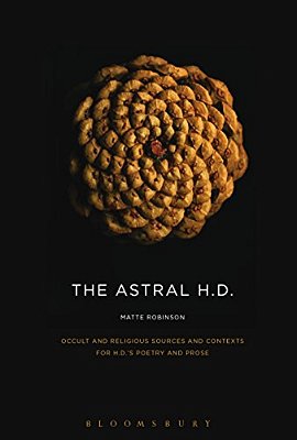 The Astral H. D.: Occult And Religious Sources And Contexts For H. D.'s Poetry And Prose-..
