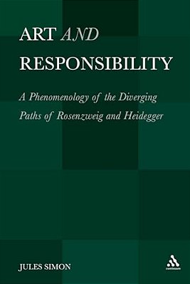 Art And Responsibility: A Phenomenology Of The Diverging Paths Of Rosenzweig And Heidegger-..