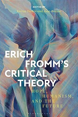 Erich Fromm's Critical Theory: Hope, Humanism, And The Future-..