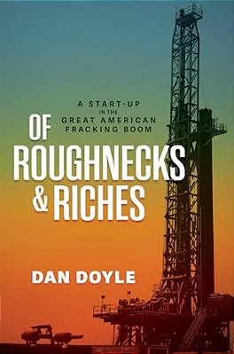 Of Roughnecks & Riches: A Start-Up In The Great American Fracking Boom-..