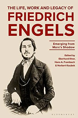 The Life, Work And Legacy Of Friedrich Engels: Emerging From Marx's Shadow-..