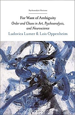 For Want Of Ambiguity: Order And Chaos In Art, Psychoanalysis, And Neuroscience-..