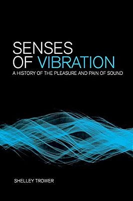 Senses Of Vibration: A History Of The Pleasure And Pain Of Sound-..