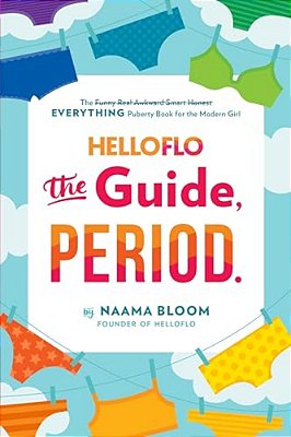 Helloflo: The Guide, Period.: The Everything Puberty Book For The Modern Girl-..