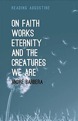 On Faith, Works, Eternity And The Creatures We Are-..