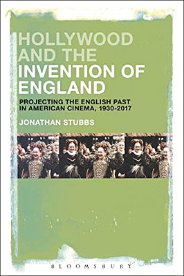 Hollywood And The Invention Of England: Projecting The English Past In American Cinema, 1930-2017-..