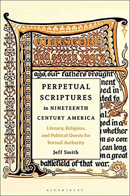 Perpetual Scriptures In Nineteenth-Century America: Literary, Religious, And Political Quests For Textual Authority-..
