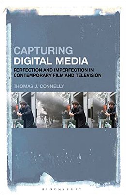Capturing Digital Media: Perfection And Imperfection In Contemporary Film And Television-..