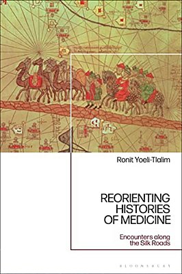 Reorienting Histories Of Medicine: Encounters Along The Silk Roads-..