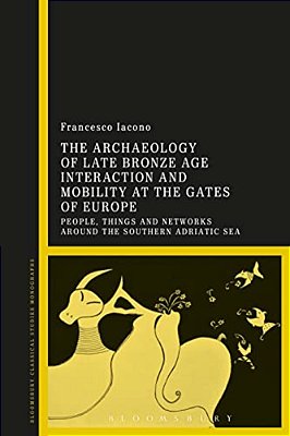 The Archaeology Of Late Bronze Age Interaction And Mobility At The Gates Of Europe: People, Things And Networks Around The Southern Adriatic Sea-..