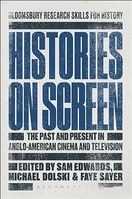 Histories On Screen: The Past And Present In Anglo-American Cinema And Television-..