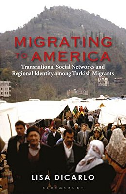 Migrating To America: Transnational Social Networks And Regional Identity Among Turkish Migrants-..