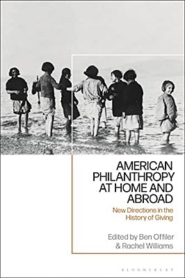 American Philanthropy At Home And Abroad: New Directions In The History Of Giving-..