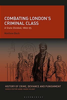 Combating London's Criminal Class: A State Divided, 1869-95-..