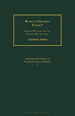 Russia's Greatest Enemy?: Harold Williams And The Russian Revolutions-..