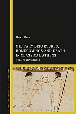 Military Departures, Homecomings And Death In Classical Athens: Hoplite Transitions-..
