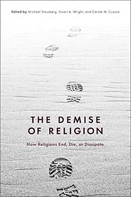 The Demise Of Religion: How Religions End, Die, Or Dissipate-..