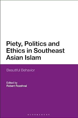 Piety, Politics, And Everyday Ethics In Southeast Asian Islam: Beautiful Behavior-..