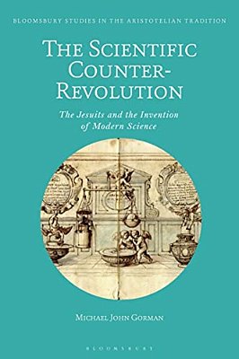 The Scientific Counter-Revolution: The Jesuits And The Invention Of Modern Science-..