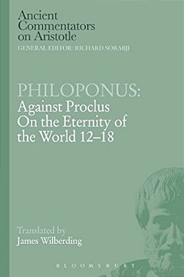 Philoponus: Against Proclus On The Eternity Of The World 12-18-..