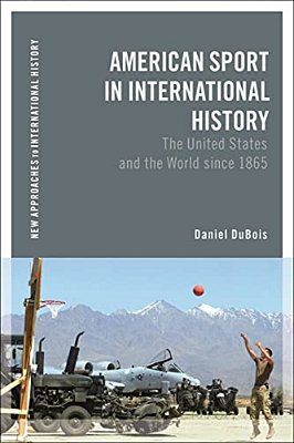 American Sport In International History: The United States And The World Since 1865-..
