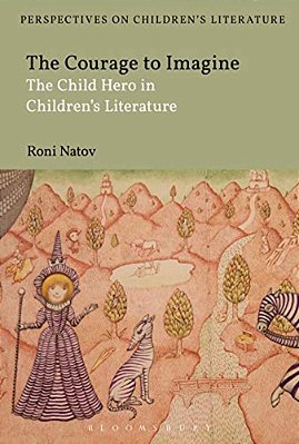 The Courage To Imagine: The Child Hero In Children's Literature-..