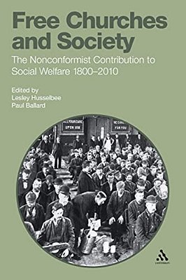 Free Churches And Society: The Nonconformist Contribution To Social Welfare 1800-2010-..