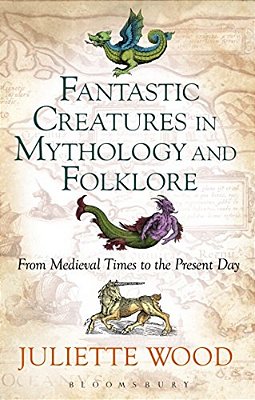 Fantastic Creatures In Mythology And Folklore: From Medieval Times To The Present Day-..