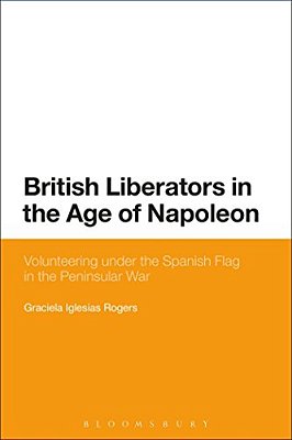 British Liberators In The Age Of Napoleon: Volunteering Under The Spanish Flag In The Peninsular War-..