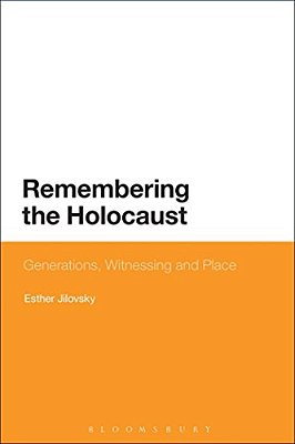 Remembering The Holocaust: Generations, Witnessing And Place-..