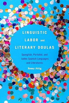 Linguistic Labor And Literary Doulas: Spanglish, Portuñol, And Judeo-Spanish Languages And Literatures-..