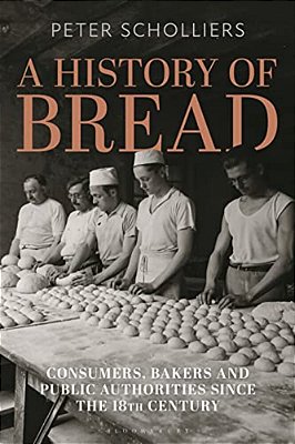 A History Of Bread: Consumers, Bakers And Public Authorities Since The 18Th Century-..