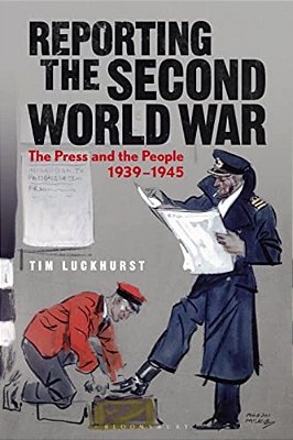 Reporting The Second World War: The Press And The People 1939-1945-..