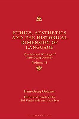Ethics, Aesthetics And The Historical Dimension Of Language: The Selected Writings Of Hans-Georg Gadamer Volume II-..