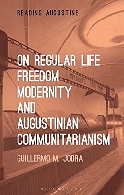 On Regular Life, Freedom, Modernity, And Augustinian Communitarianism-..