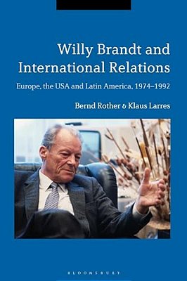 Willy Brandt And International Relations: Europe, The USA And Latin America, 1974-1992-..