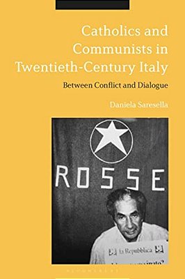 Catholics And Communists In Twentieth-Century Italy: Between Conflict And Dialogue-..