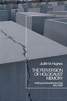 The Perversion Of Holocaust Memory: Writing And Rewriting The Past After 1989-..